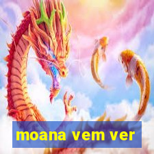 moana vem ver